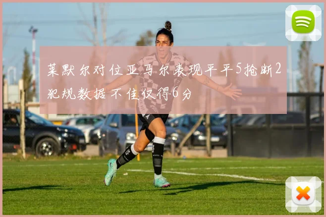 莱默尔对位亚马尔表现平平5抢断2犯规数据不佳仅得6分