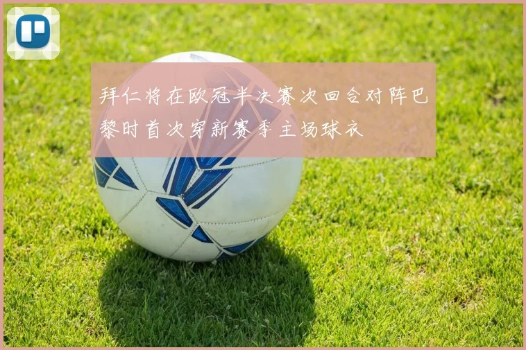 拜仁将在欧冠半决赛次回合对阵巴黎时首次穿新赛季主场球衣