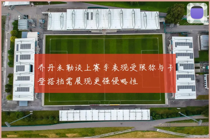 乔丹米勒谈上赛季表现受限称与卡登搭档需展现更强侵略性